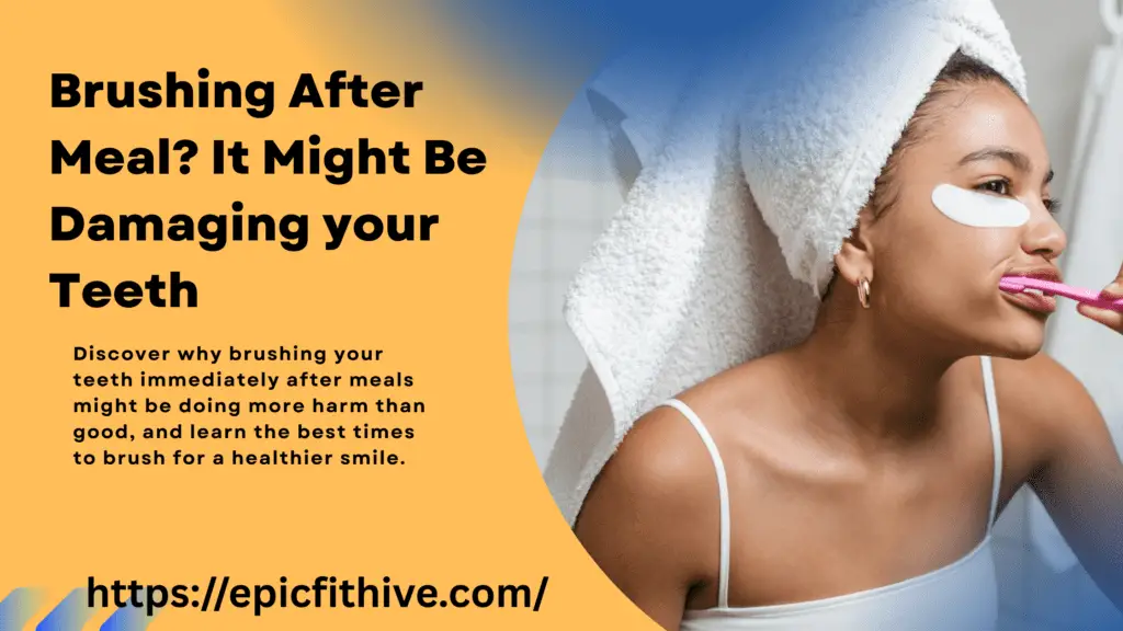 Brushing After Meal It Might Be Damaging your Teeth